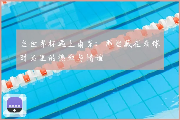 当世界杯遇上南京：那些藏在看球时光里的热血与情谊