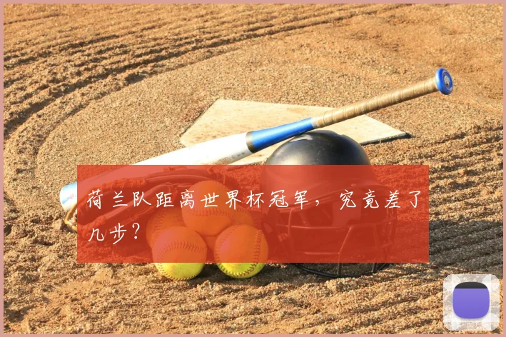 荷兰队距离世界杯冠军，究竟差了几步？