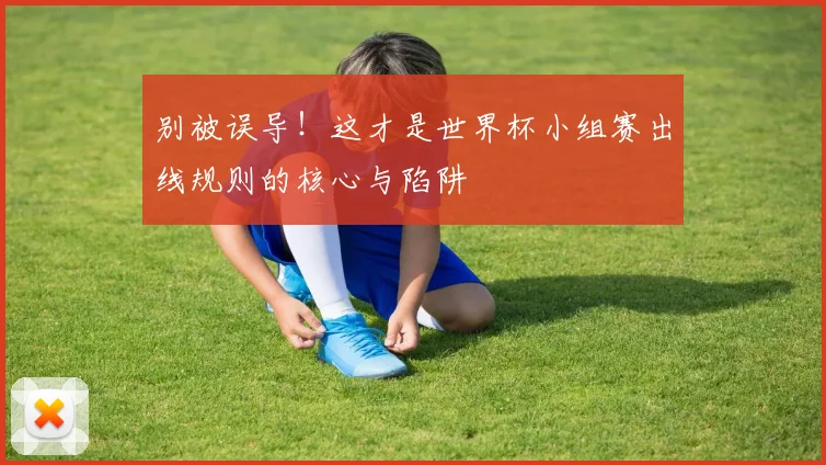 别被误导！这才是世界杯小组赛出线规则的核心与陷阱